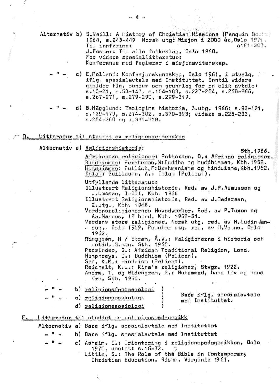 Inntil videre gjelder flg. pensum som grunnlag for ~n slik avtale: s.13-21, s.58-147, s.1s4-183, s.221-254, s.260-266, s.261-211, s.279-290, s.299~319. d) B.H~gglund: Teologins historia, 3.utg.