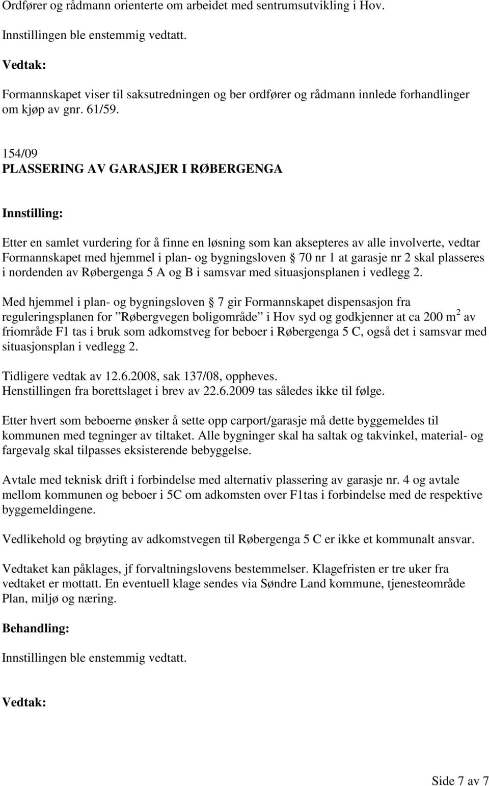 garasje nr 2 skal plasseres i nordenden av Røbergenga 5 A og B i samsvar med situasjonsplanen i vedlegg 2.