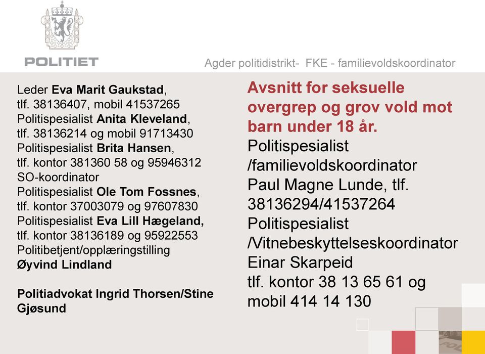 kontor 38136189 og 95922553 Politibetjent/opplæringstilling Øyvind Lindland Politiadvokat Ingrid Thorsen/Stine Gjøsund Agder politidistrikt- FKE - familievoldskoordinator Avsnitt for