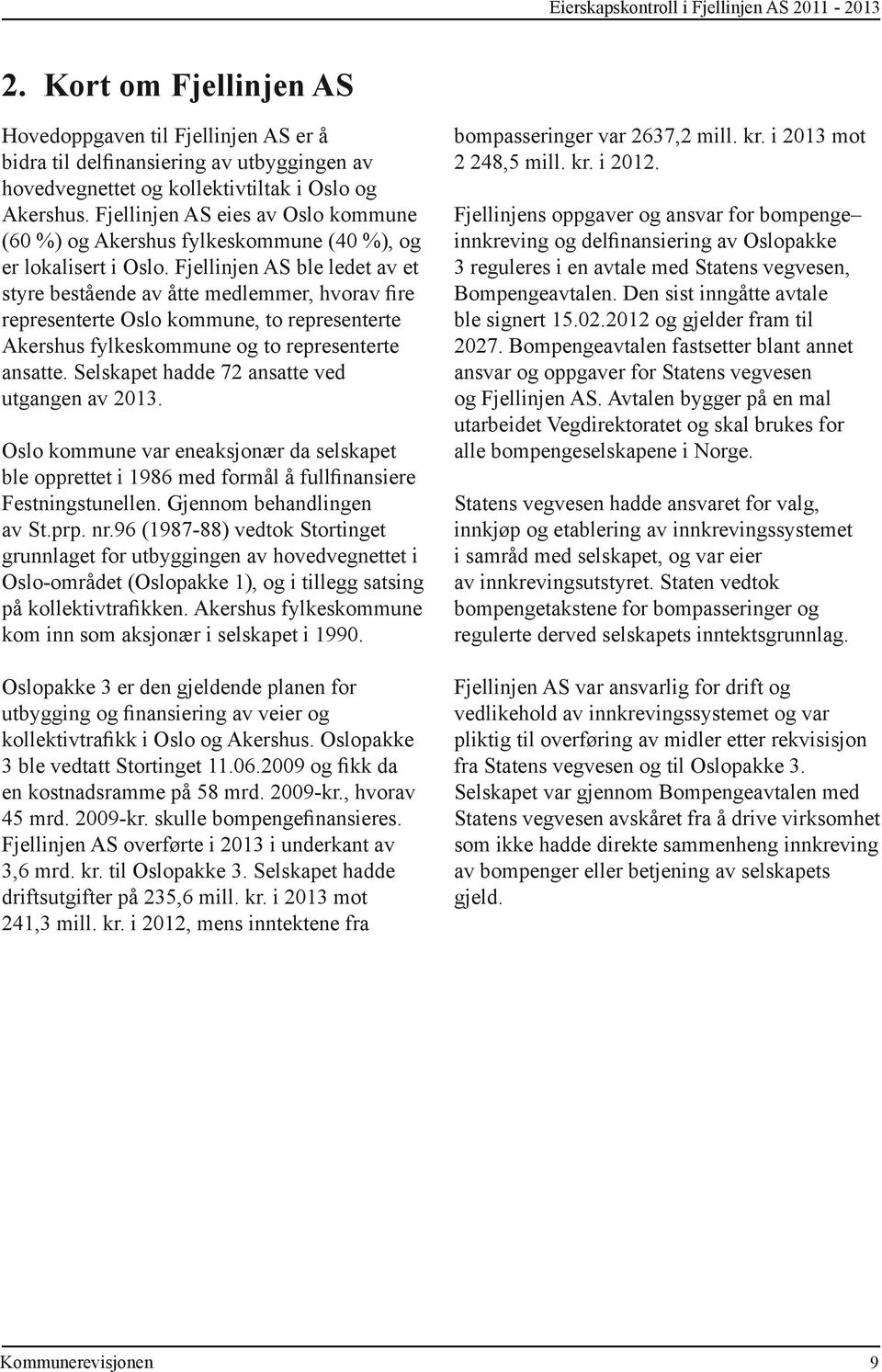 Fjellinjen AS eies av Oslo kommune (60 %) og Akershus fylkeskommune (40 %), og er lokalisert i Oslo.