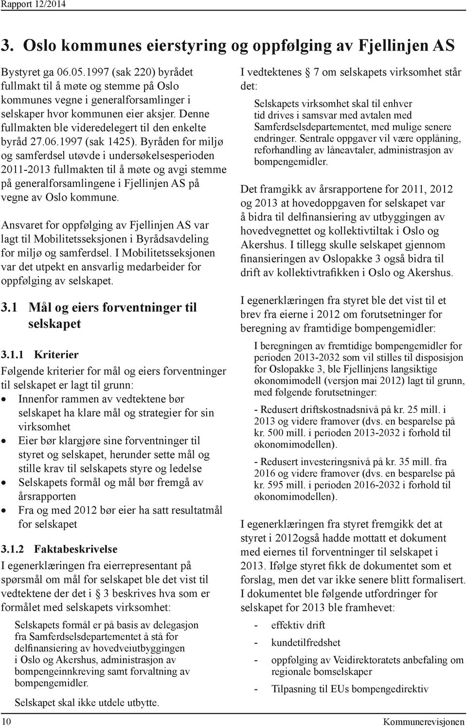 06.1997 (sak 1425). Byråden for miljø og samferdsel utøvde i undersøkelsesperioden 2011-2013 fullmakten til å møte og avgi stemme på generalforsamlingene i Fjellinjen AS på vegne av Oslo kommune.