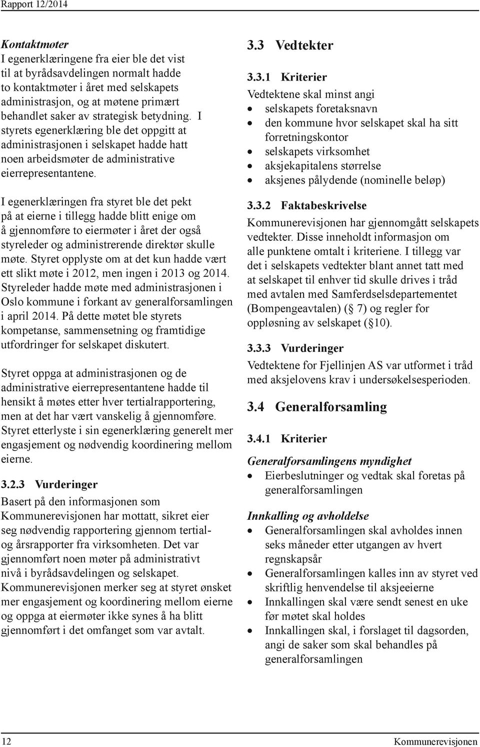 3 Vedtekter I egenerklæringen fra styret ble det pekt på at eierne i tillegg hadde blitt enige om å gjennomføre to eiermøter i året der også styreleder og administrerende direktør skulle møte.