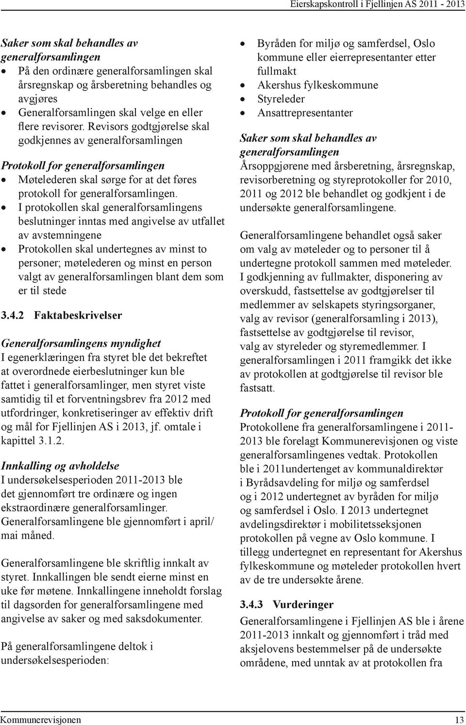 Revisors godtgjørelse skal godkjennes av generalforsamlingen Protokoll for generalforsamlingen Møtelederen skal sørge for at det føres protokoll for generalforsamlingen.