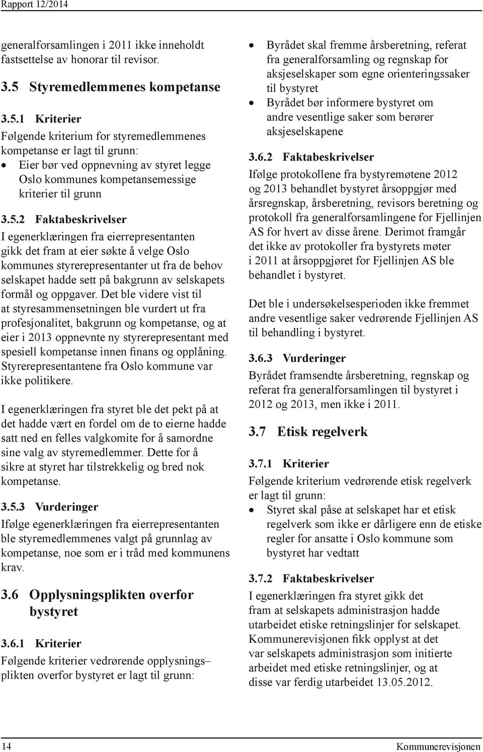 1 Kriterier Følgende kriterium for styremedlemmenes kompetanse er lagt til grunn: Eier bør ved oppnevning av styret legge Oslo kommunes kompetansemessige kriterier til grunn 3.5.