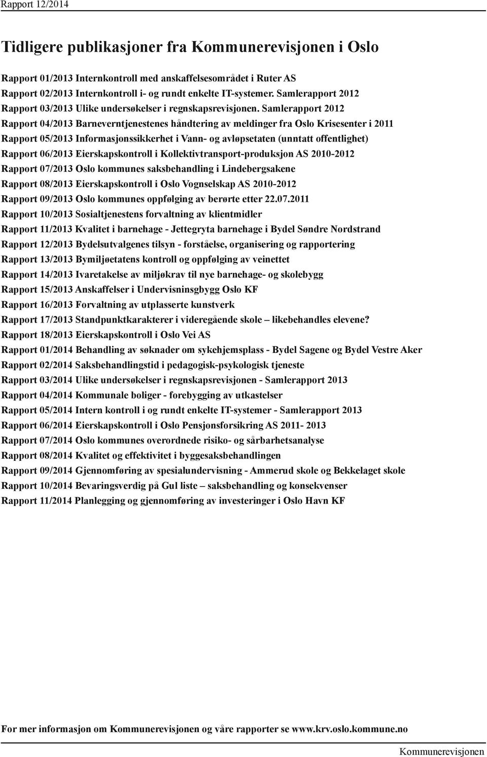 Samlerapport 2012 Rapport 04/2013 Barneverntjenestenes håndtering av meldinger fra Oslo Krisesenter i 2011 Rapport 05/2013 Informasjonssikkerhet i Vann- og avløpsetaten (unntatt offentlighet) Rapport