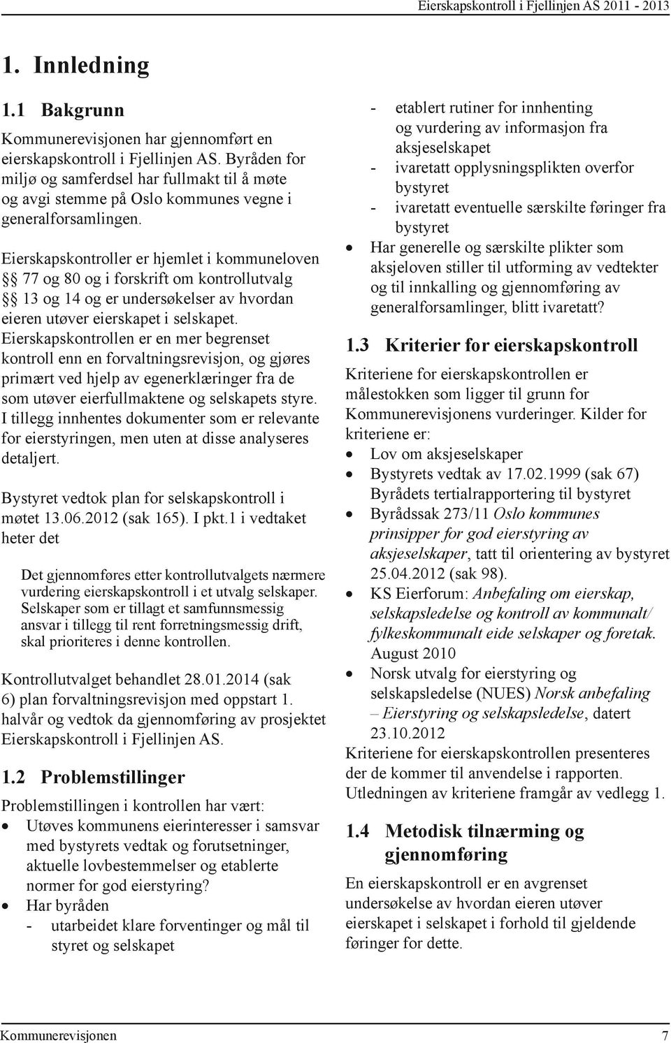 Eierskapskontroller er hjemlet i kommuneloven 77 og 80 og i forskrift om kontrollutvalg 13 og 14 og er undersøkelser av hvordan eieren utøver eierskapet i selskapet.