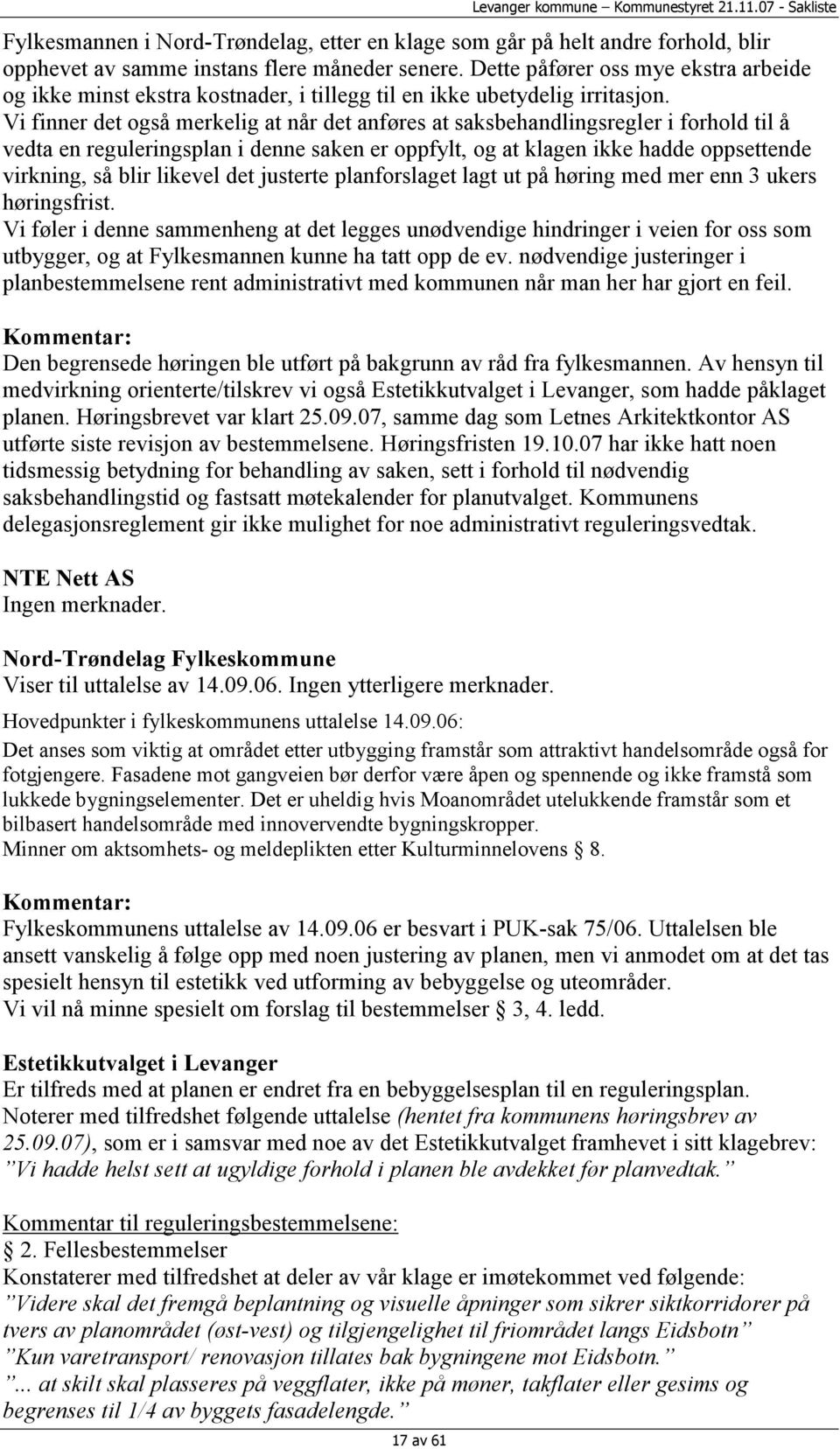 Vi finner det også merkelig at når det anføres at saksbehandlingsregler i forhold til å vedta en reguleringsplan i denne saken er oppfylt, og at klagen ikke hadde oppsettende virkning, så blir