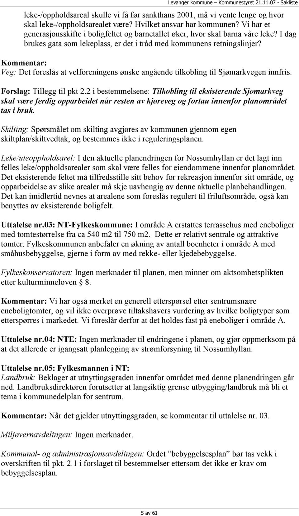 Kommentar: Veg: Det foreslås at velforeningens ønske angående tilkobling til Sjømarkvegen innfris. Forslag: Tillegg til pkt 2.