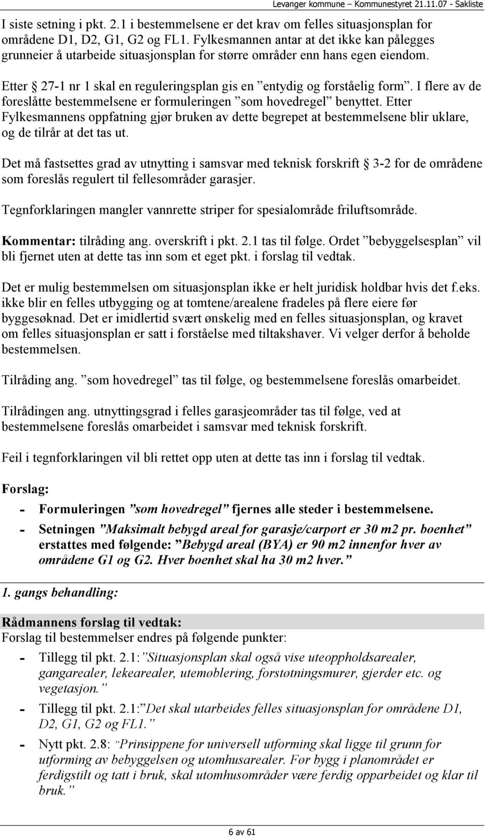 I flere av de foreslåtte bestemmelsene er formuleringen som hovedregel benyttet. Etter Fylkesmannens oppfatning gjør bruken av dette begrepet at bestemmelsene blir uklare, og de tilrår at det tas ut.