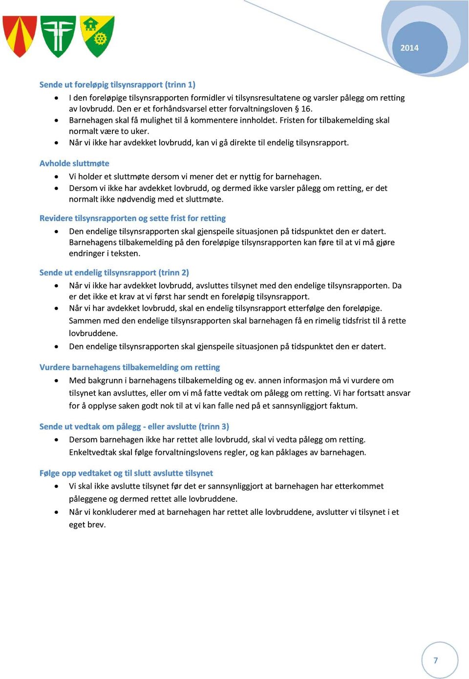 Når vi ikke har avdekket lovbrudd, kan vi gå direkte til endelig tilsynsrapport. Avholde sluttmøte Vi holder et sluttmøte dersom vi mener det er nytt ig for barnehagen.