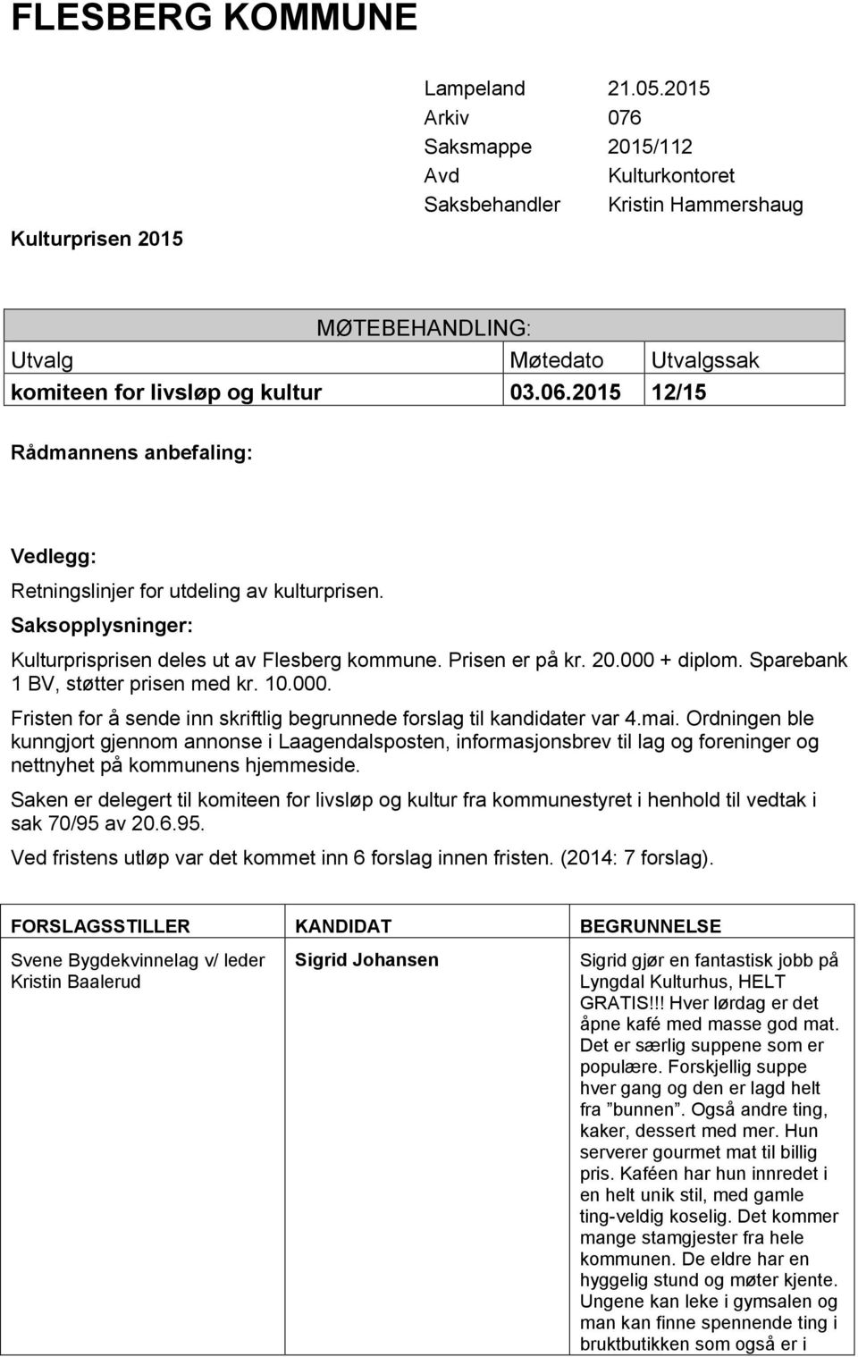 2015 12/15 Rådmannens anbefaling: Vedlegg: Retningslinjer for utdeling av kulturprisen. Saksopplysninger: Kulturprisprisen deles ut av Flesberg kommune. Prisen er på kr. 20.000 + diplom.