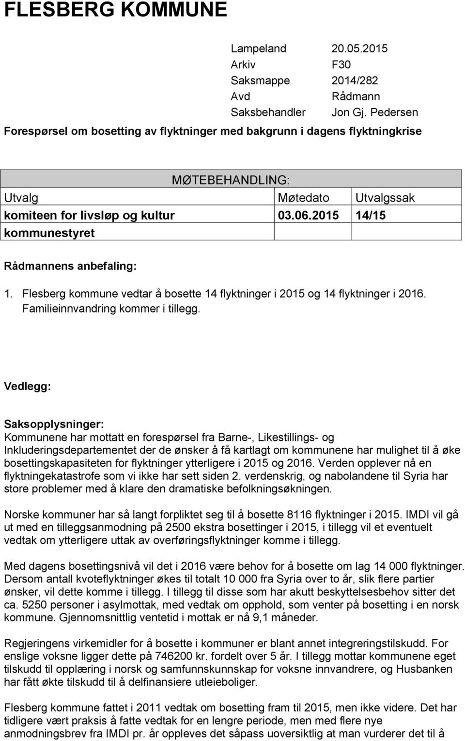 2015 14/15 kommunestyret Rådmannens anbefaling: 1. Flesberg kommune vedtar å bosette 14 flyktninger i 2015 og 14 flyktninger i 2016. Familieinnvandring kommer i tillegg.