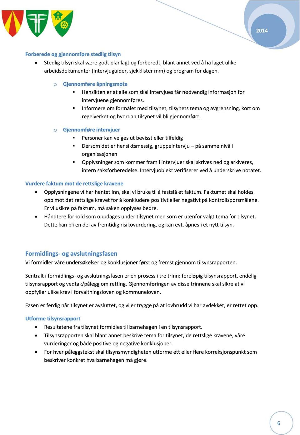 Informere om formålet med tilsynet, tilsynets tema og avgrensning, kort om regelverket og hvordan tilsynet vil bli gjennomført.