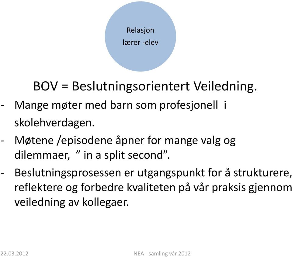 - Møtene /episodene åpner for mange valg og dilemmaer, in a split second.