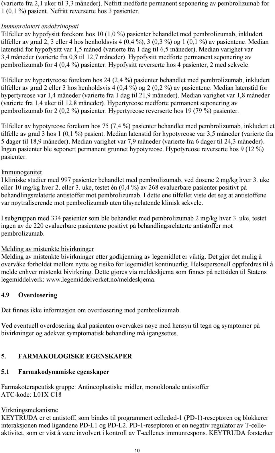 (0,1 %) av pasientene. Median latenstid for hypofysitt var 1,5 måned (varierte fra 1 dag til 6,5 måneder). Median varighet var 3,4 måneder (varierte fra 0,8 til 12,7 måneder).