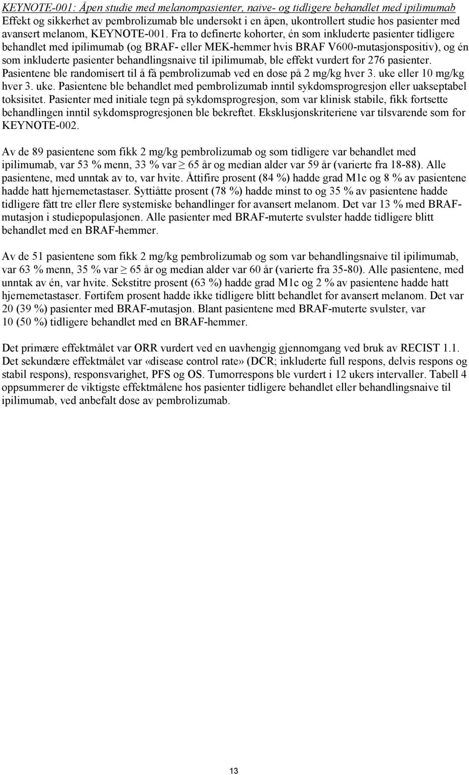 Fra to definerte kohorter, én som inkluderte pasienter tidligere behandlet med ipilimumab (og BRAF- eller MEK-hemmer hvis BRAF V600-mutasjonspositiv), og én som inkluderte pasienter behandlingsnaive