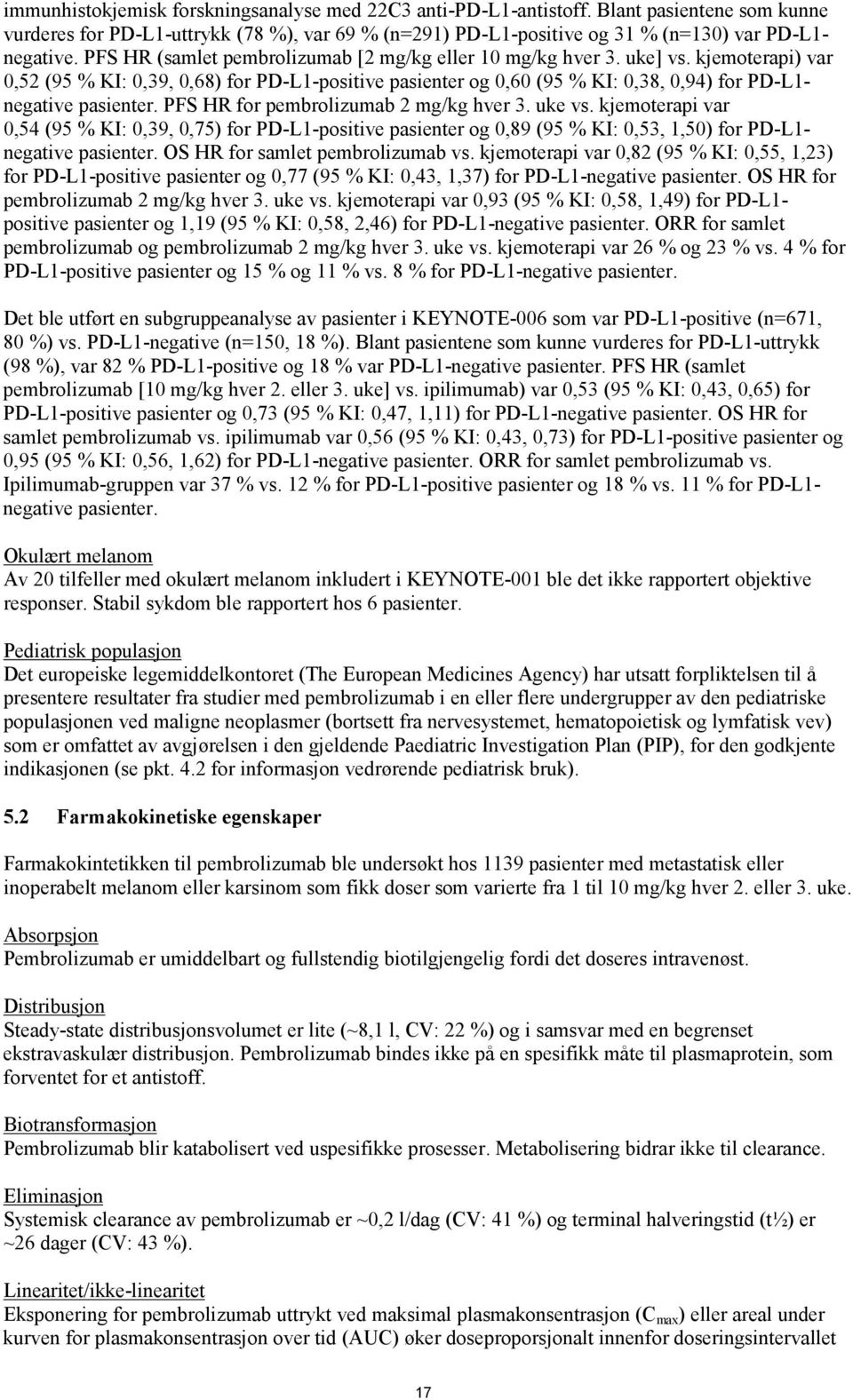 kjemoterapi) var 0,52 (95 % KI: 0,39, 0,68) for PD-L1-positive pasienter og 0,60 (95 % KI: 0,38, 0,94) for PD-L1- negative pasienter. PFS HR for pembrolizumab 2 mg/kg hver 3. uke vs.