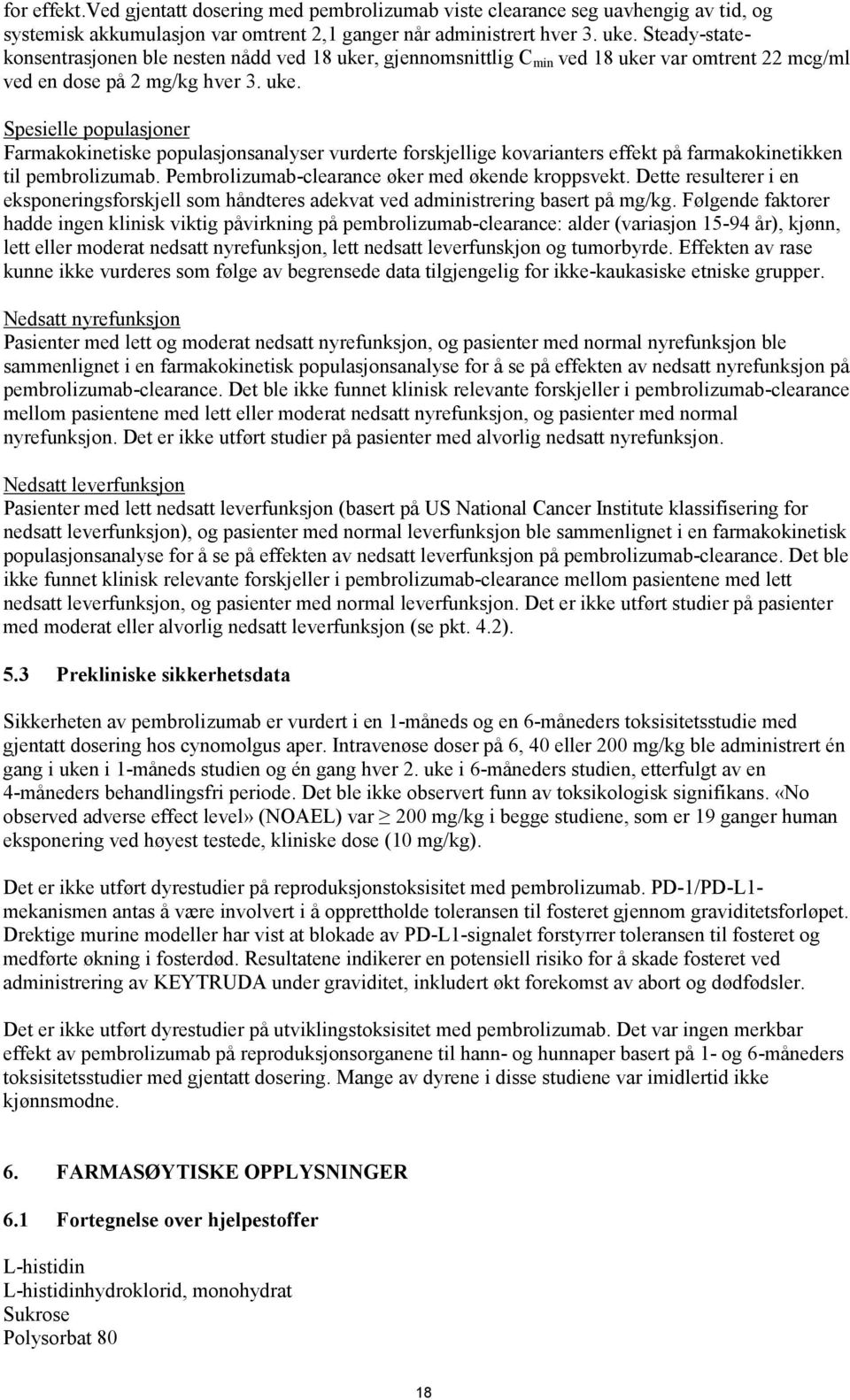 Pembrolizumab-clearance øker med økende kroppsvekt. Dette resulterer i en eksponeringsforskjell som håndteres adekvat ved administrering basert på mg/kg.