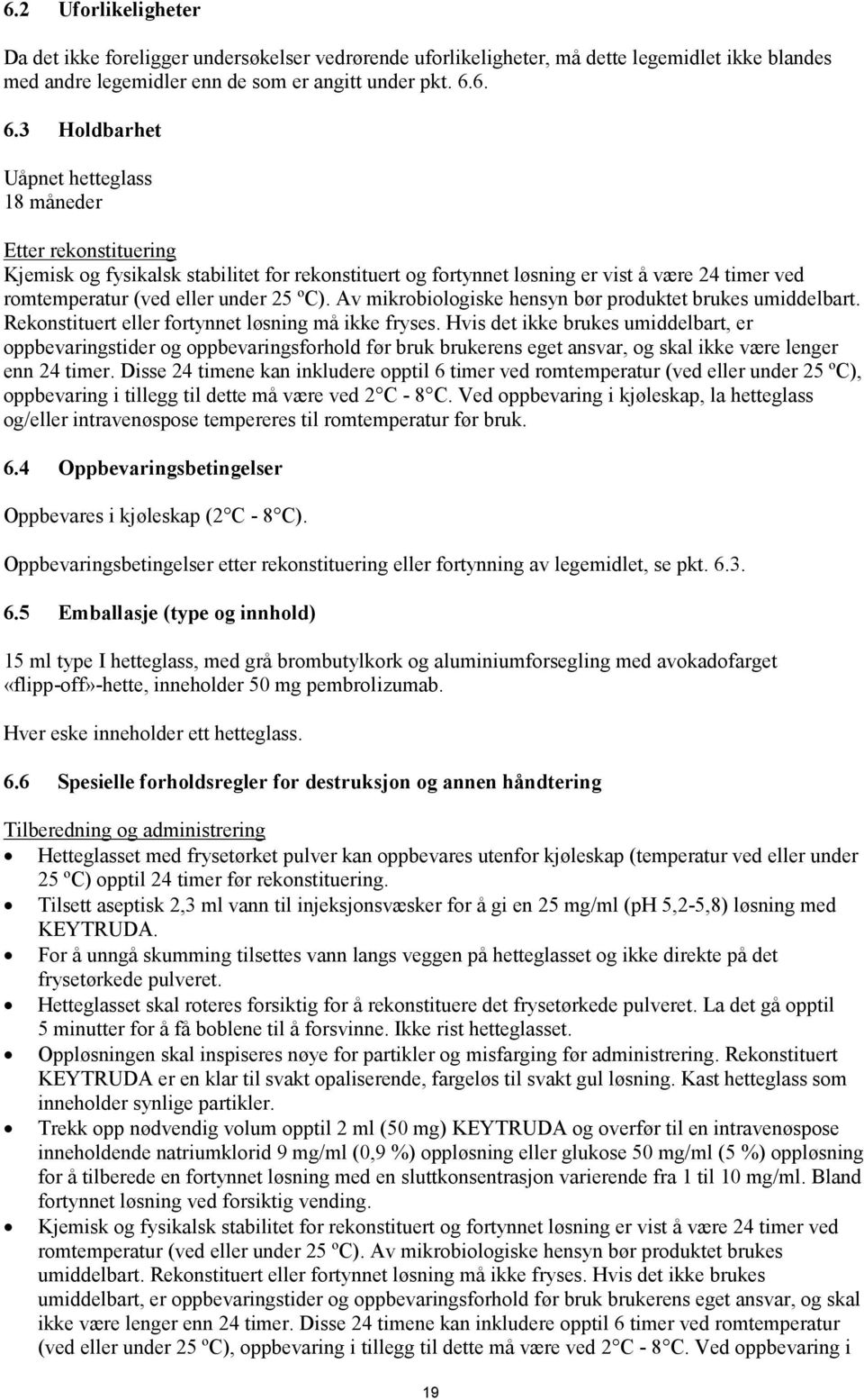 25 ºC). Av mikrobiologiske hensyn bør produktet brukes umiddelbart. Rekonstituert eller fortynnet løsning må ikke fryses.