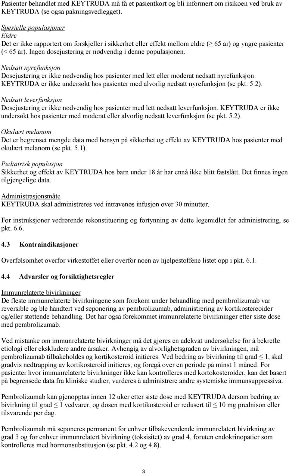 Nedsatt nyrefunksjon Dosejustering er ikke nødvendig hos pasienter med lett eller moderat nedsatt nyrefunksjon. KEYTRUDA er ikke undersøkt hos pasienter med alvorlig nedsatt nyrefunksjon (se pkt. 5.