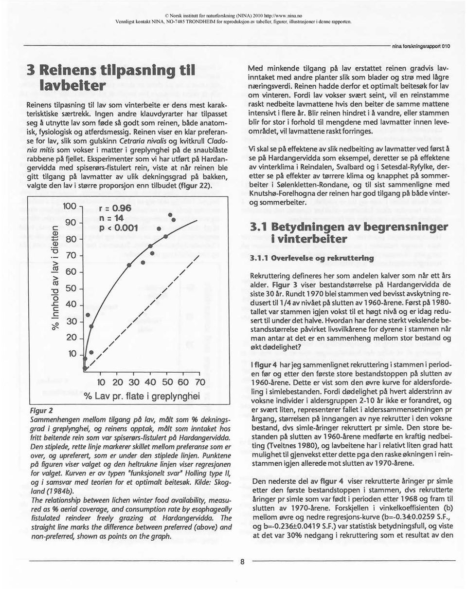 Ingen andre klauvdyrarter har tilpasset seg å utnytte lav som føde så godt som reinen, både anatomisk, fysiologisk og atferdsmessig.