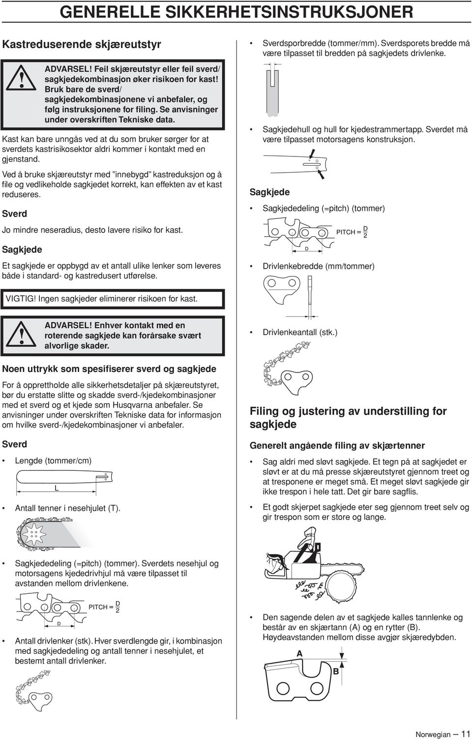 Sverd ADVARSEL Feil skjæreutstyr eller feil sverd/ sagkjedekombinasjon øker risikoen for kast Bruk bare de sverd/ sagkjedekombinasjonene vi anbefaler, og følg instruksjonene for filing.