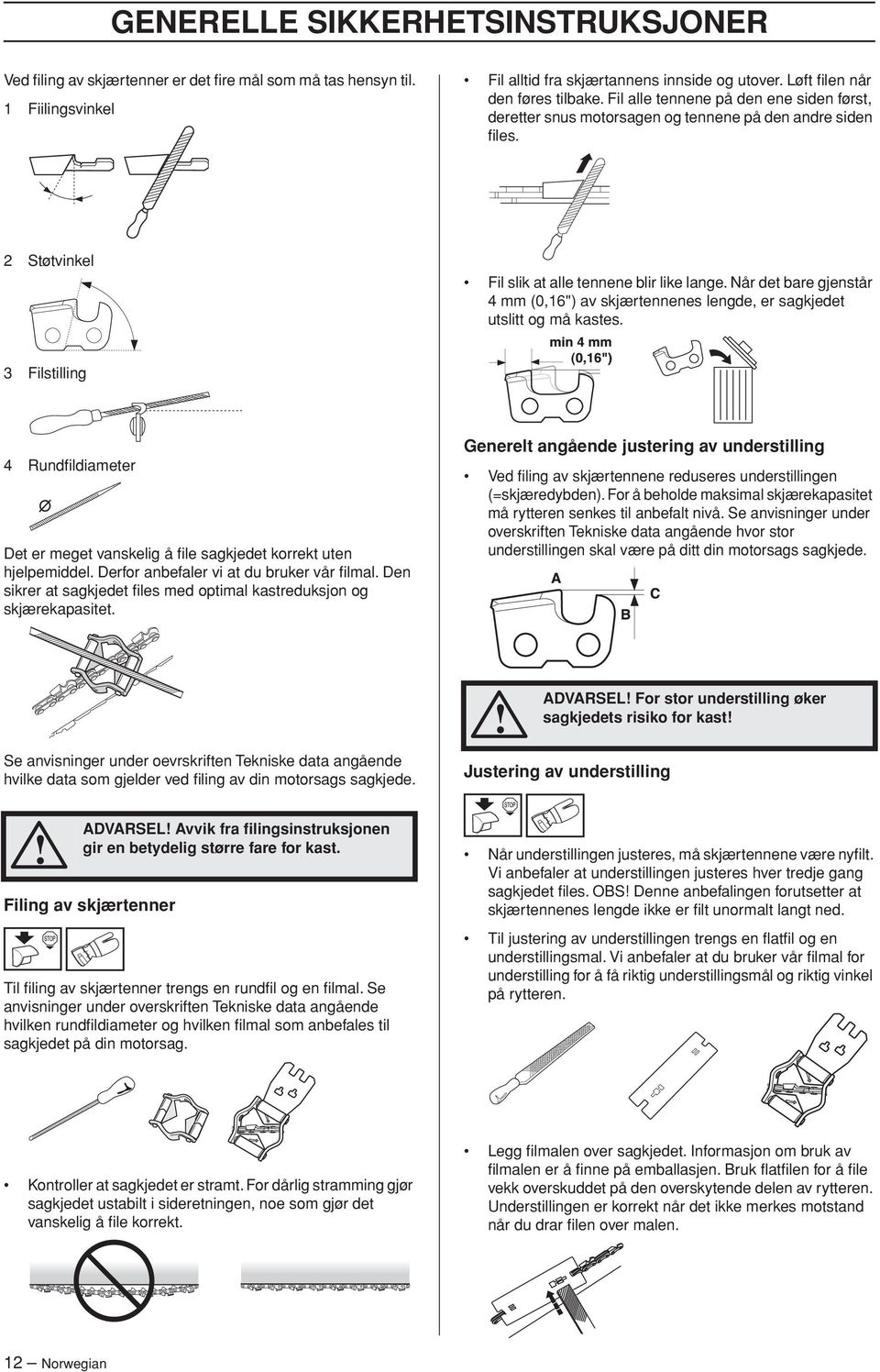 Når det bare gjenstår 4 mm (0,16") av skjærtennenes lengde, er sagkjedet utslitt og må kastes. 3 Filstilling 4 Rundfildiameter Det er meget vanskelig å file sagkjedet korrekt uten hjelpemiddel.