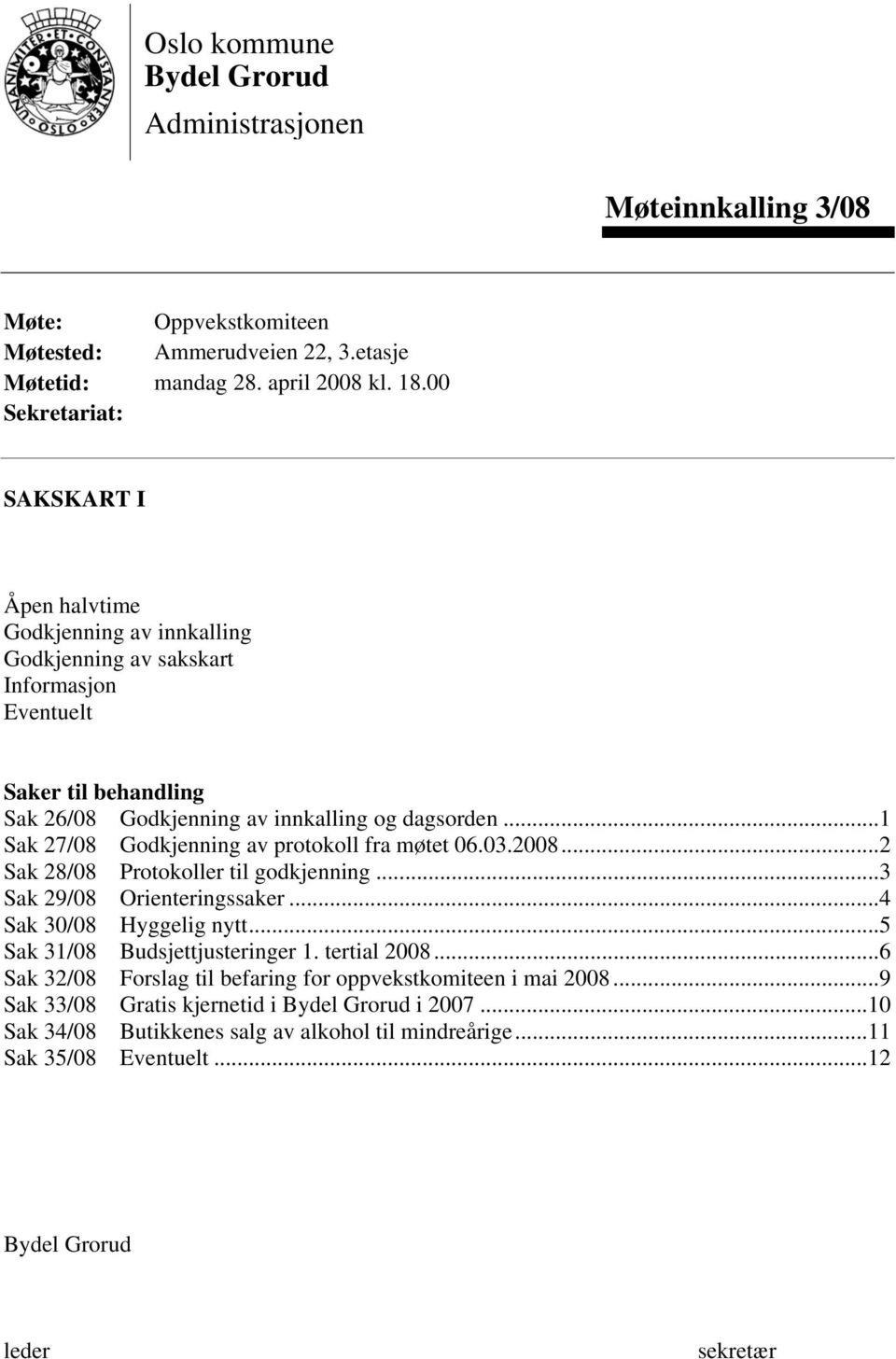 ..1 Sak 27/08 Godkjenning av protokoll fra møtet 06.03.2008...2 Sak 28/08 Protokoller til godkjenning...3 Sak 29/08 Orienteringssaker...4 Sak 30/08 Hyggelig nytt...5 Sak 31/08 Budsjettjusteringer 1.