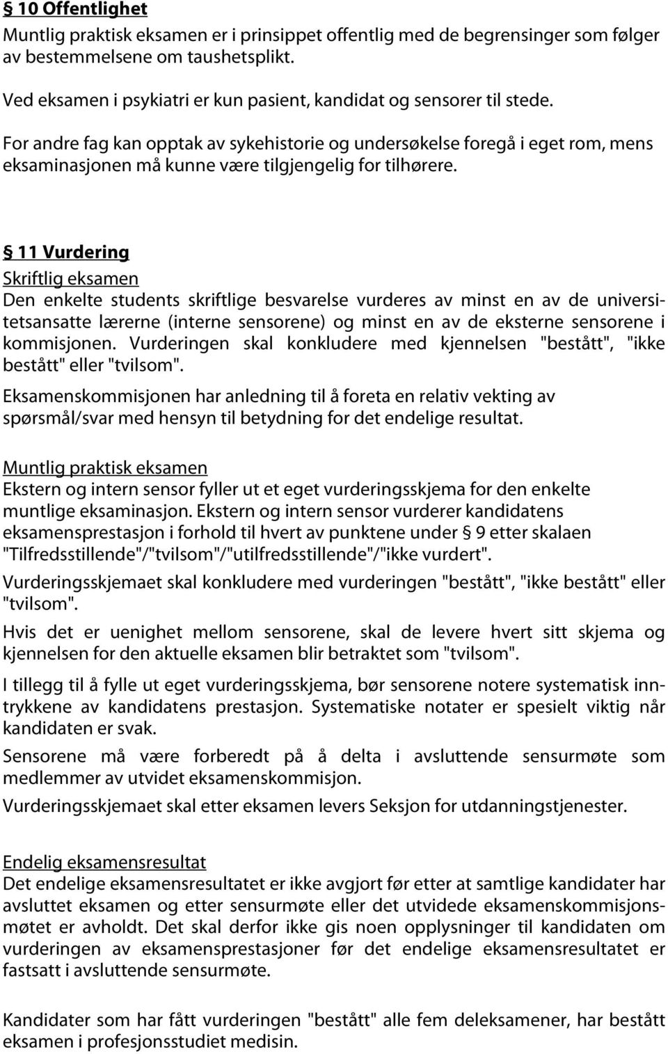 For andre fag kan opptak av sykehistorie og undersøkelse foregå i eget rom, mens eksaminasjonen må kunne være tilgjengelig for tilhørere.