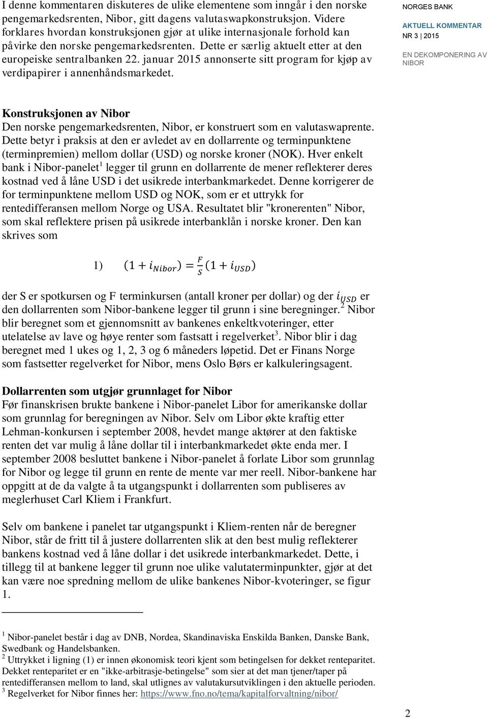januar 2015 annonserte sitt program for kjøp av verdipapirer i annenhåndsmarkedet. Konstruksjonen av Nibor Den norske pengemarkedsrenten, Nibor, er konstruert som en valutaswaprente.