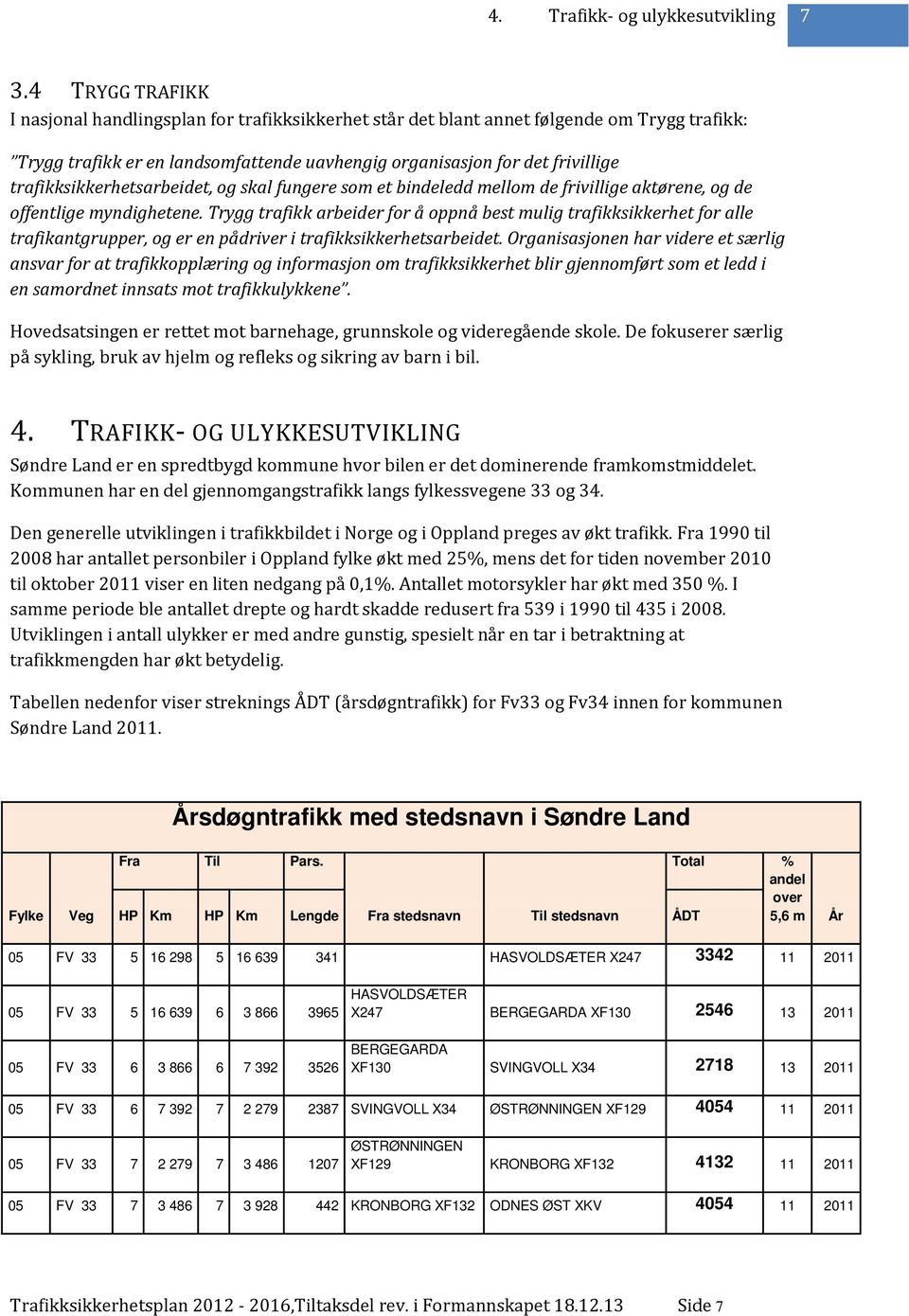 trafikksikkerhetsarbeidet, og skal fungere som et bindeledd mellom de frivillige aktørene, og de offentlige myndighetene.