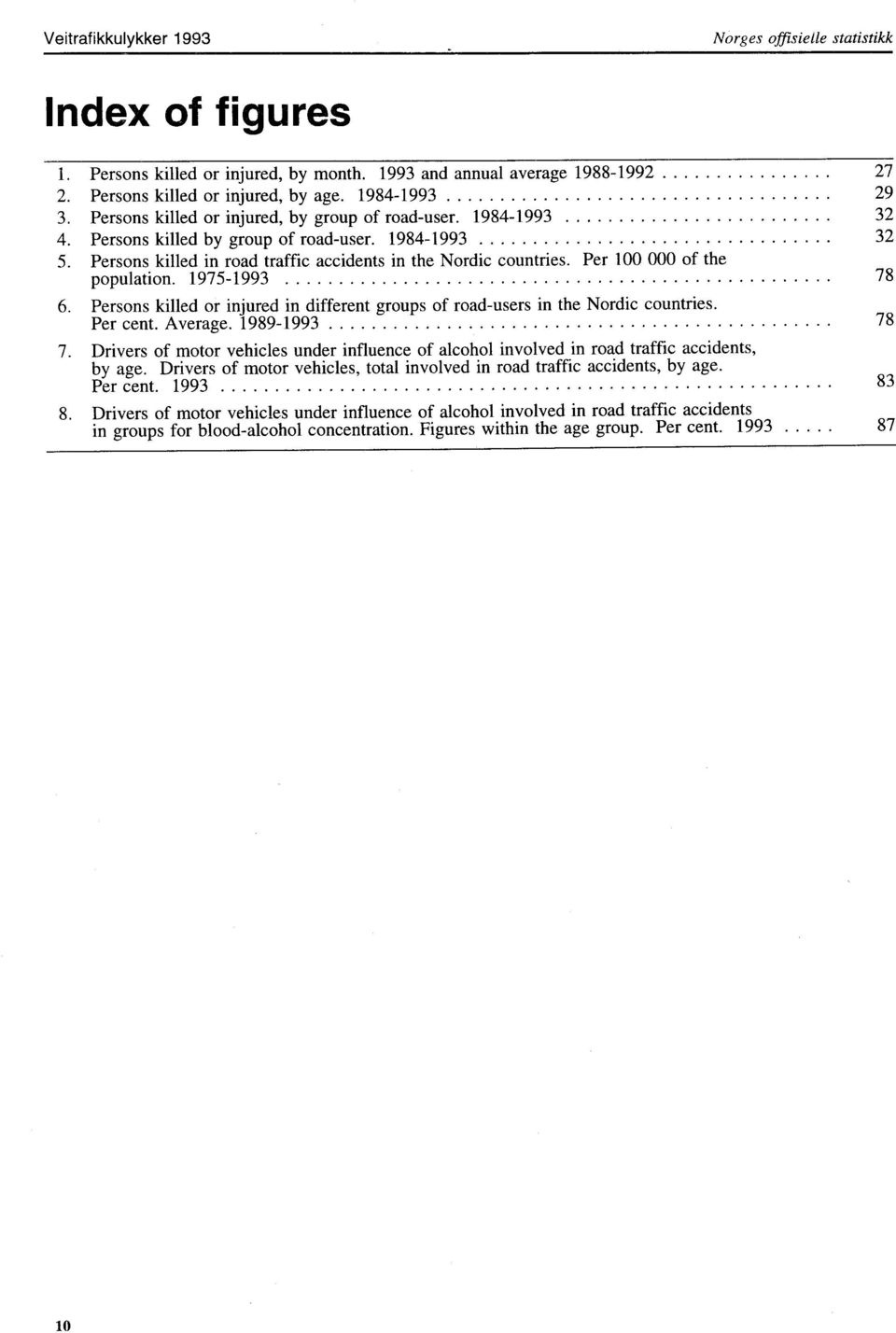 Per 100 000 of the population. 1975-1993 78 6. Persons killed or injured in different groups of road-users in the Nordic countries. Per cent. Average. 1989-1993 78 7.
