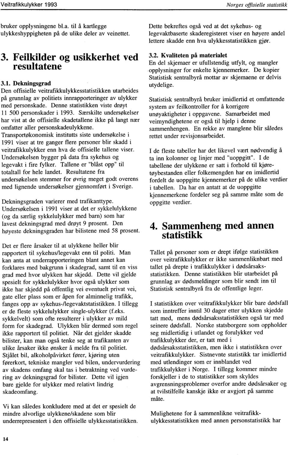 Transportøkonomisk institutts siste undersøkelse i 1991 viser at tre ganger flere personer blir skadd i veitrafikkulykker enn hva de offisielle tallene viser.