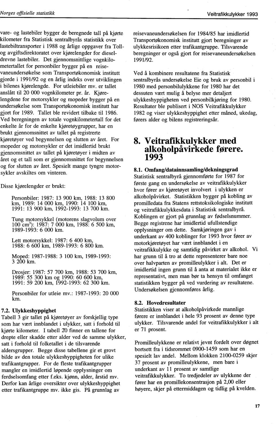 Det gjennomsnittlige vognkilometertallet for personbiler bygger på en reisevaneundersøkelse som Transportøkonomisk institutt gjorde i 1991/92 og en årlig indeks over utviklingen i bilenes kjørelengde.