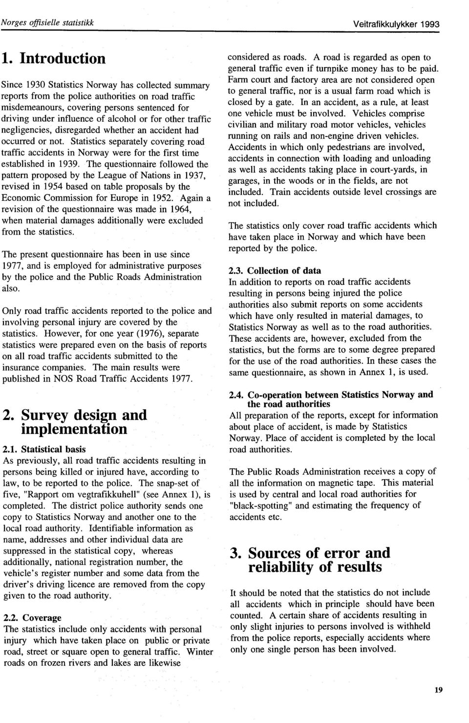 for other traffic negligencies, disregarded whether an accident had occurred or not. Statistics separately covering road traffic accidents in Norway were for the first time established in 1939.