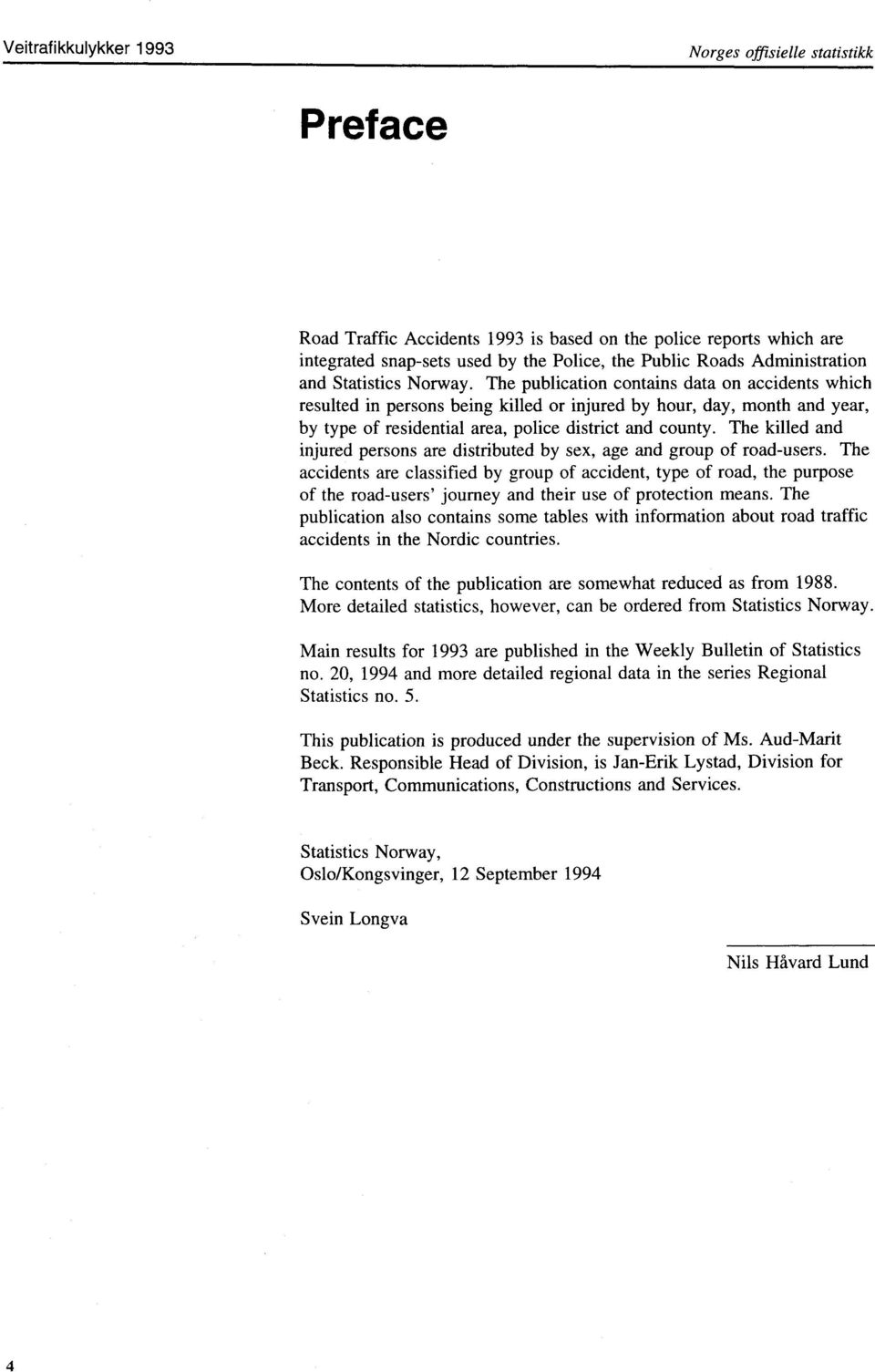 The publication contains data on accidents which resulted in persons being killed or injured by hour, day, month and year, by type of residential area, police district and county.