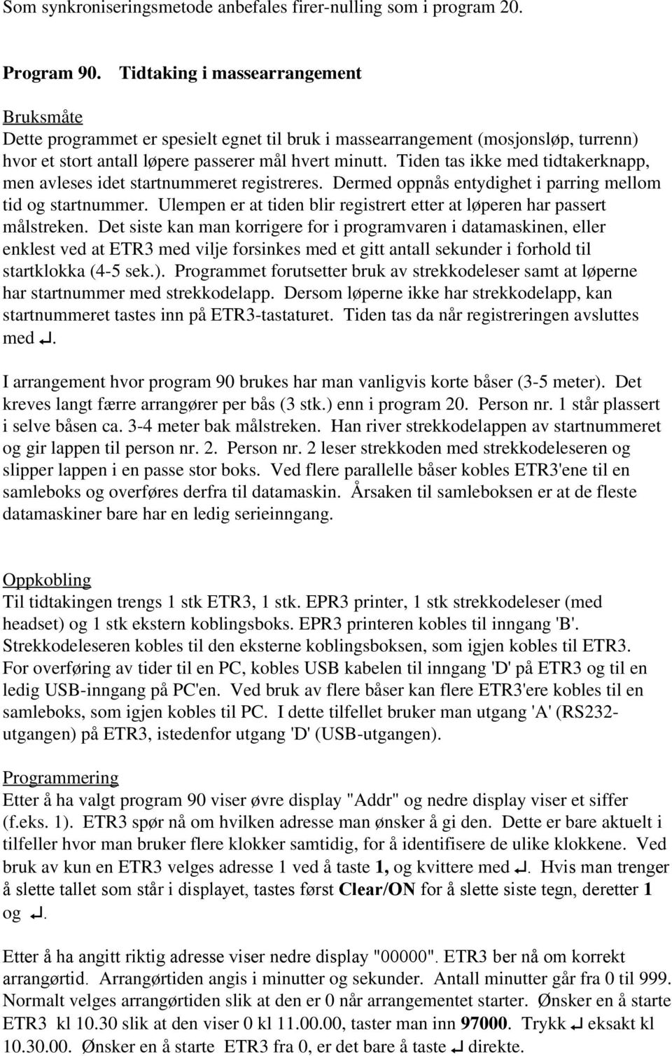 Tiden tas ikke med tidtakerknapp, men avleses idet startnummeret registreres. Dermed oppnås entydighet i parring mellom tid og startnummer.