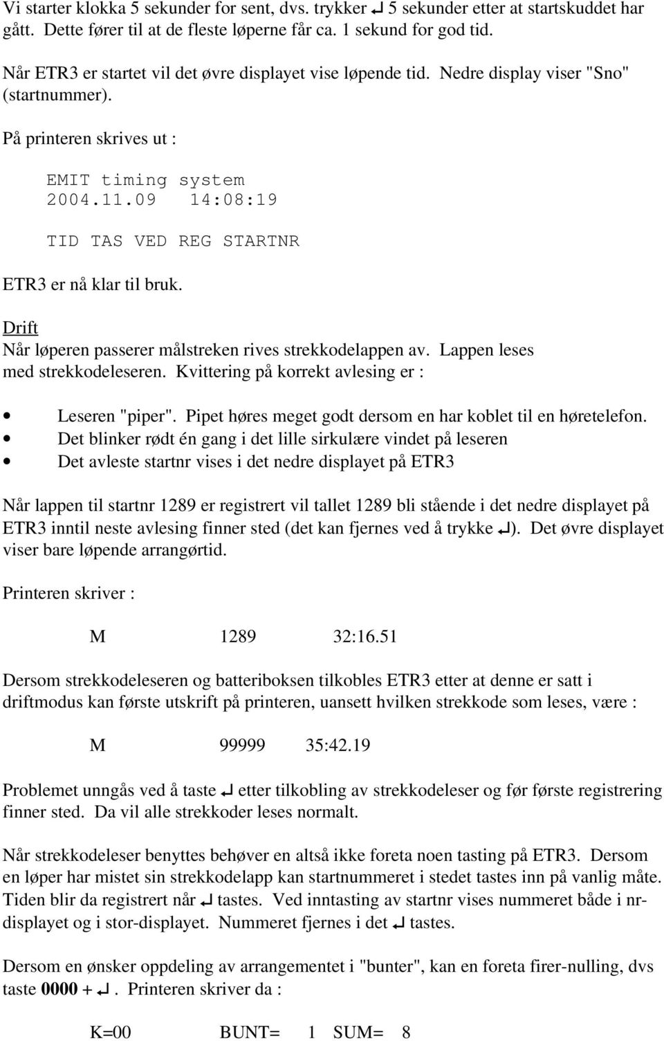09 14:08:19 TID TAS VED REG STARTNR ETR3 er nå klar til bruk. Drift Når løperen passerer målstreken rives strekkodelappen av. Lappen leses med strekkodeleseren.