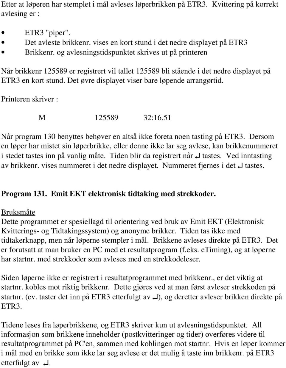 Det øvre displayet viser bare løpende arrangørtid. Printeren skriver : 125589 32:16.51 Når program 130 benyttes behøver en altså ikke foreta noen tasting på ETR3.