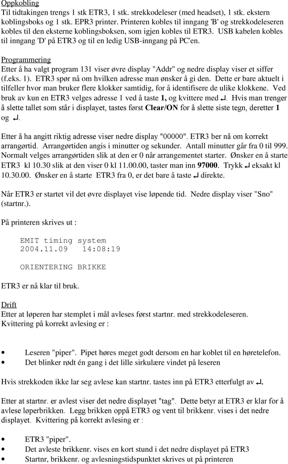 Programmering Etter å ha valgt program 131 viser øvre display "Addr" og nedre display viser et siffer (f.eks. 1). ETR3 spør nå om hvilken adresse man ønsker å gi den.