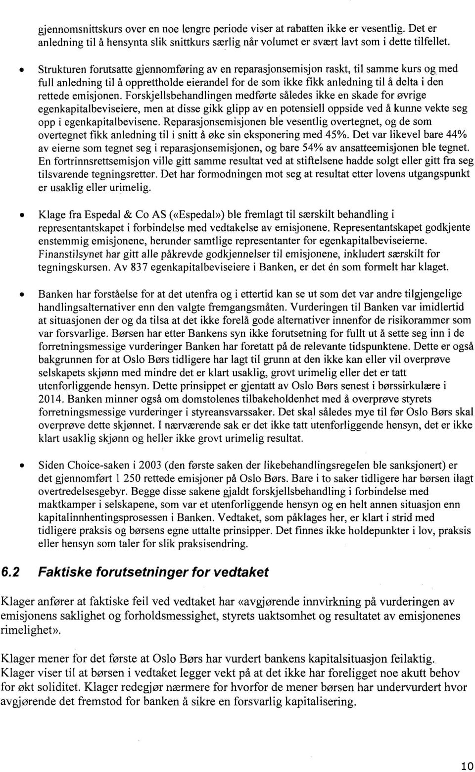 Forskjellsbehandlingen medførte således ikke en skade for øvrige egenkapitalbeviseiere, men at disse gikk glipp av en potensiell oppside ved å kunne vekte seg opp i egenkapitalbevisene.