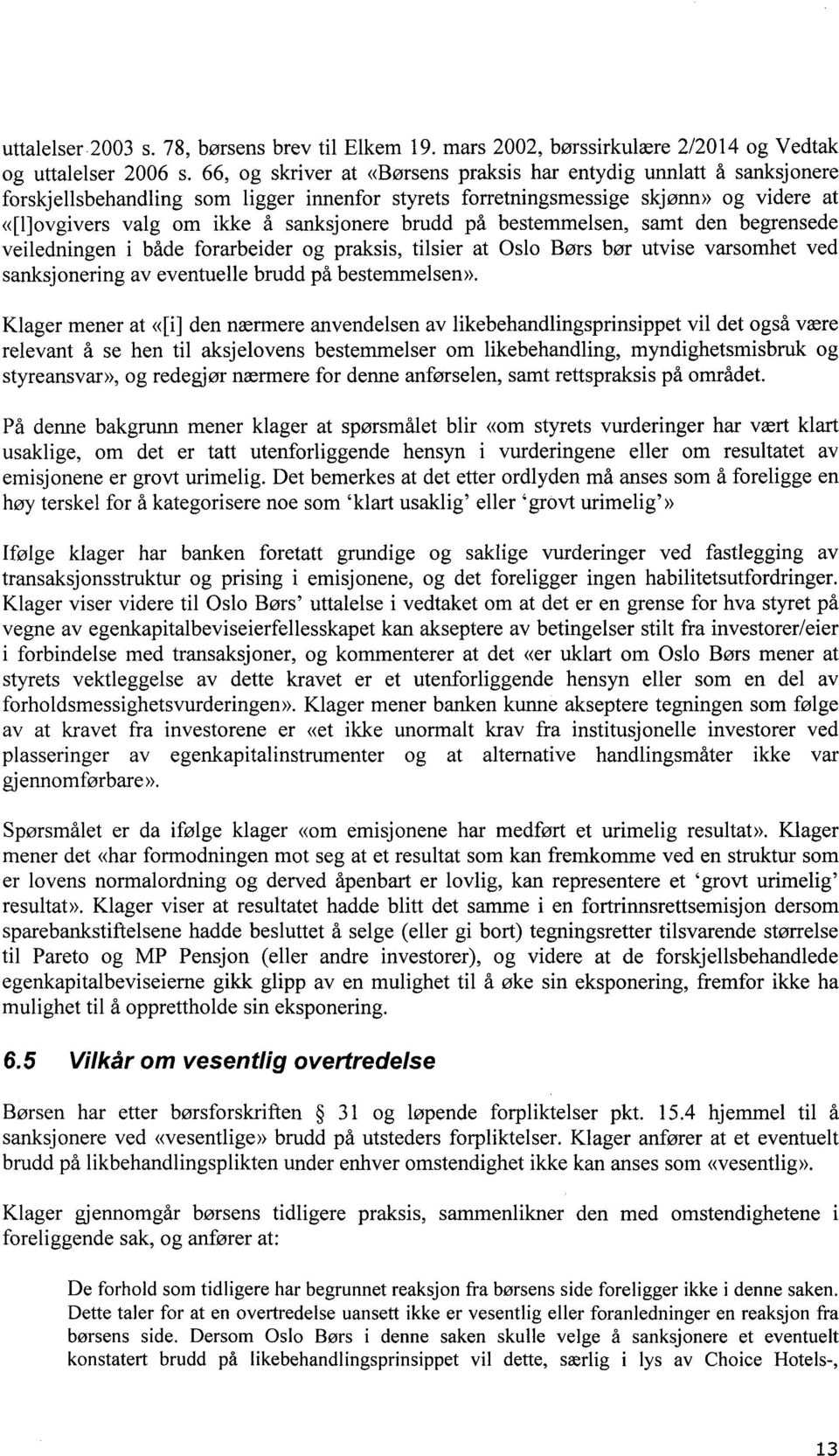 brudd på bestemmelsen, samt den begrensede veiledningen i både forarbeider og praksis, tilsier at Oslo Børs bør utvise varsomhet ved sanksjonering av eventuelle brudd på bestemmelsen».