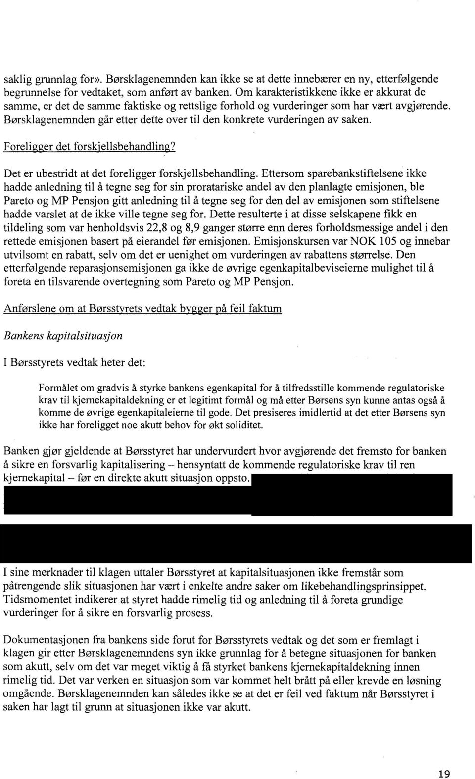 Børsklagenemnden går etter dette over til den konkrete vurderingen av saken. Foreligger det forskjellsbehandling? Det er ubestridt at det foreligger forskjellsbehandling.