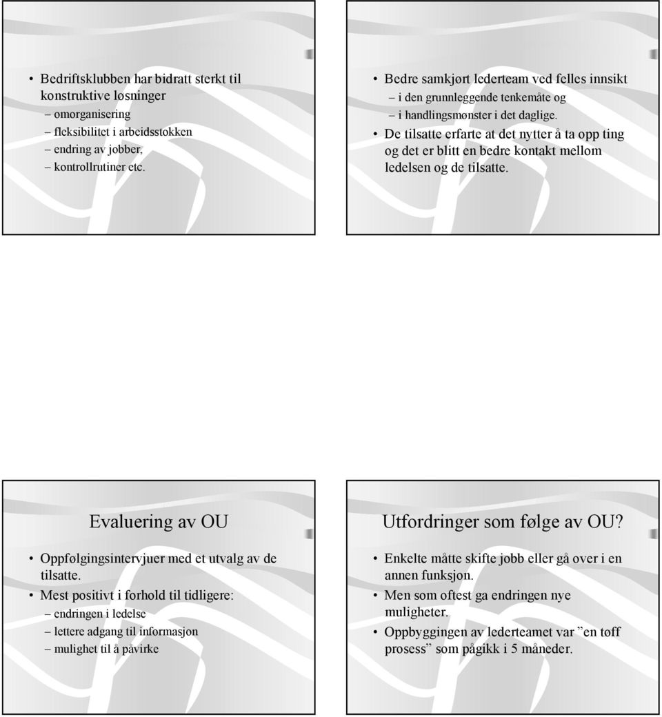 De tilsatte erfarte at det nytter å ta opp ting og det er blitt en bedre kontakt mellom ledelsen og de tilsatte. Evaluering av OU Oppfølgingsintervjuer med et utvalg av de tilsatte.