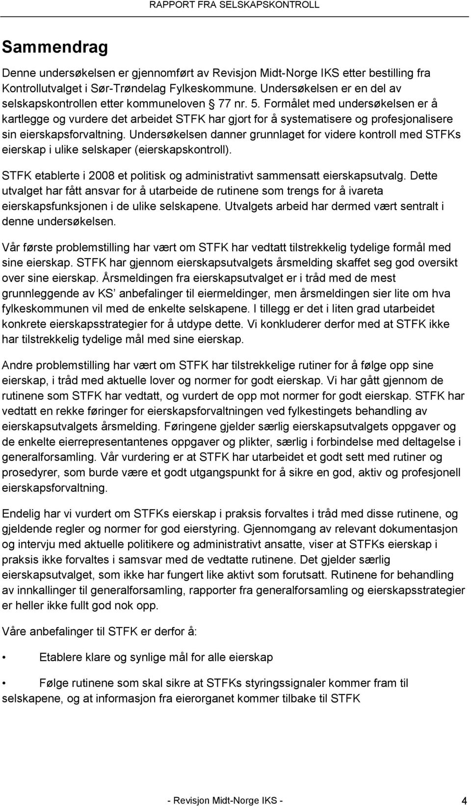 Formålet med undersøkelsen er å kartlegge og vurdere det arbeidet STFK har gjort for å systematisere og profesjonalisere sin eierskapsforvaltning.