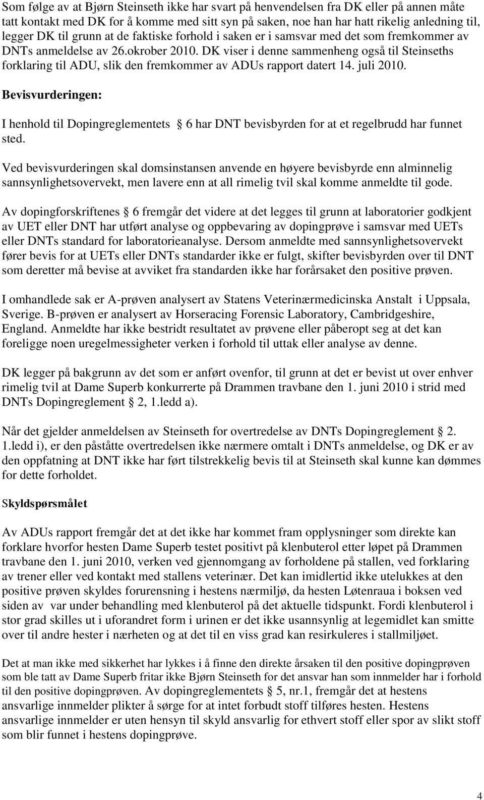 DK viser i denne sammenheng også til Steinseths forklaring til ADU, slik den fremkommer av ADUs rapport datert 14. juli 2010.