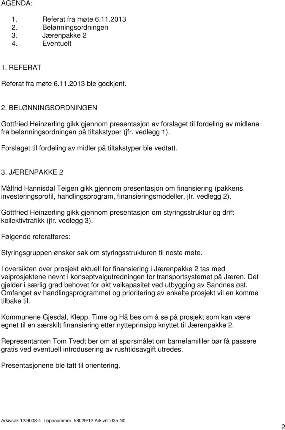 JÆRENPAKKE 2 Målfrid Hannisdal Teigen gikk gjennom presentasjon om finansiering (pakkens investeringsprofil, handlingsprogram, finansieringsmodeller, jfr. vedlegg 2).