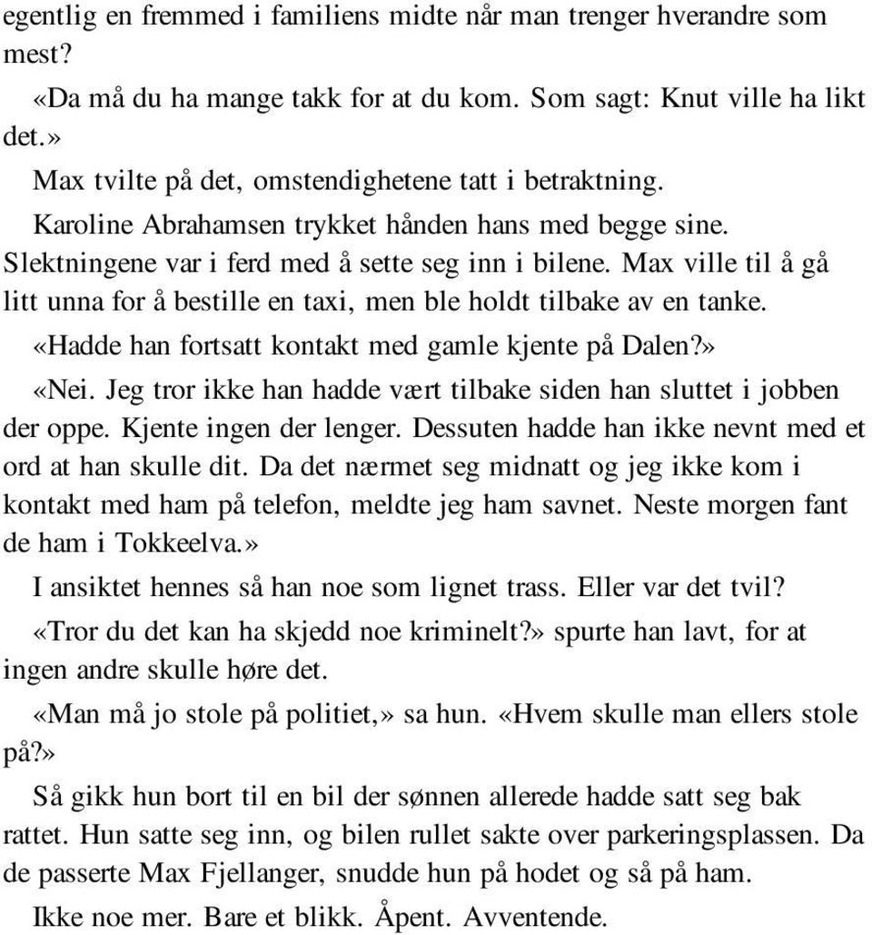 Max ville til å gå litt unna for å bestille en taxi, men ble holdt tilbake av en tanke. «Hadde han fortsatt kontakt med gamle kjente på Dalen?» «Nei.