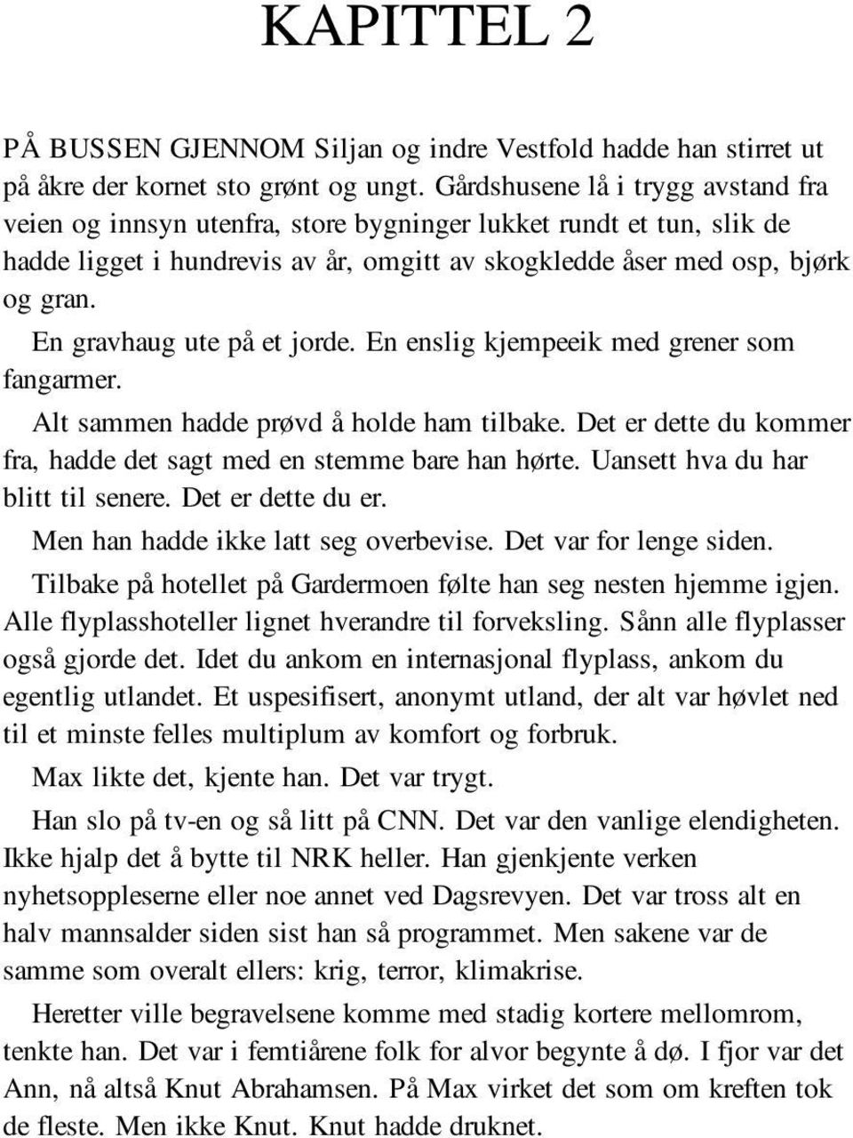 En gravhaug ute på et jorde. En enslig kjempeeik med grener som fangarmer. Alt sammen hadde prøvd å holde ham tilbake. Det er dette du kommer fra, hadde det sagt med en stemme bare han hørte.