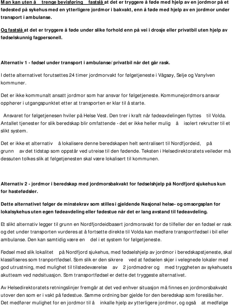 Alternativ 1 - fødsel under transport i ambulanse/privatbil når det går rask. I dette alternativet forutsettes 24 timer jordmorvakt for følgetjeneste i Vågsøy, Selje og Vanylven kommuner.